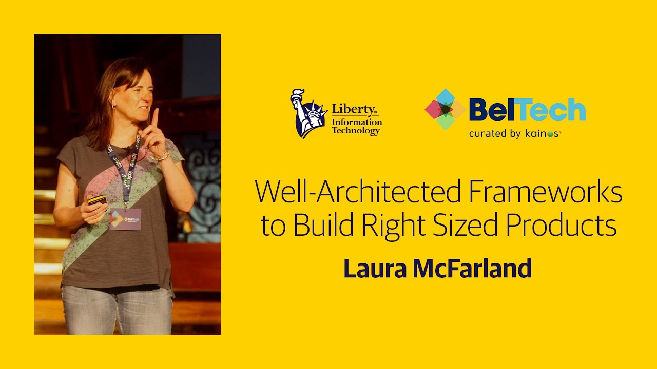  Well-Architected Frameworks to Build Right Sized Products - Laura McFarland - BelTech 2022